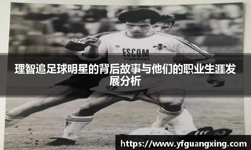 理智追足球明星的背后故事与他们的职业生涯发展分析